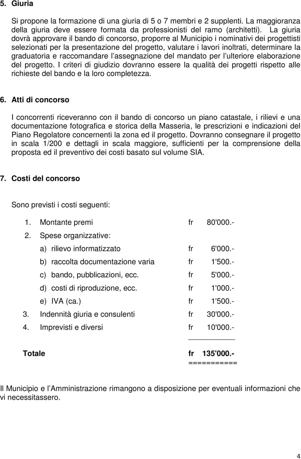 graduatoria e raccomandare l assegnazione del mandato per l ulteriore elaborazione del progetto.