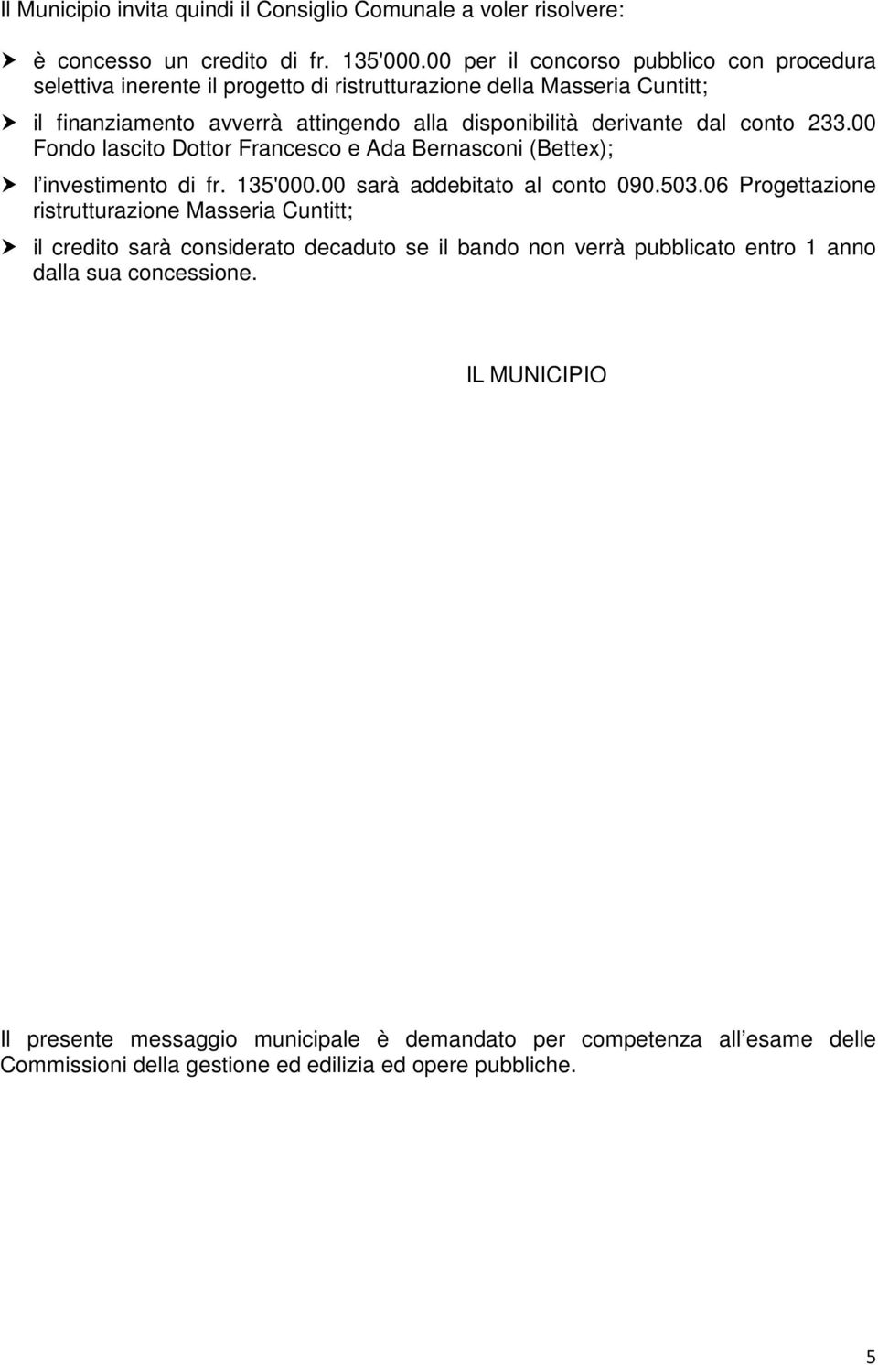 dal conto 233.00 Fondo lascito Dottor Francesco e Ada Bernasconi (Bettex); l investimento di fr. 135'000.00 sarà addebitato al conto 090.503.