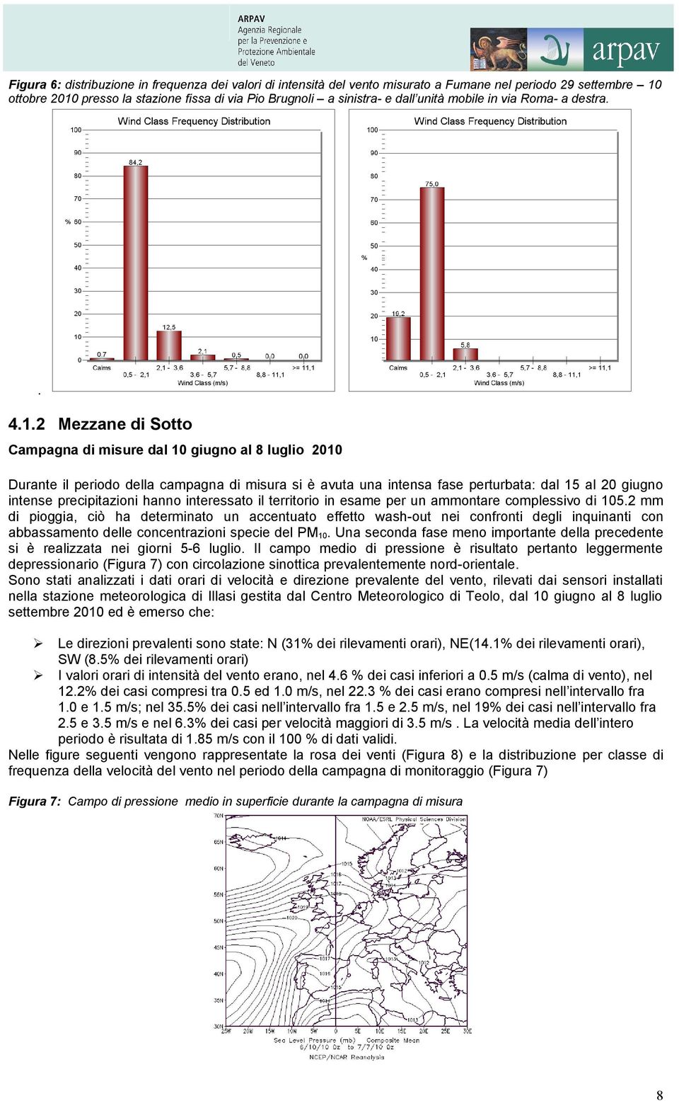 2 Mezzane di Sotto Campagna di misure dal giugno al 8 luglio Durante il periodo della campagna di misura si è avuta una intensa fase perturbata: dal 1 al giugno intense precipitazioni hanno