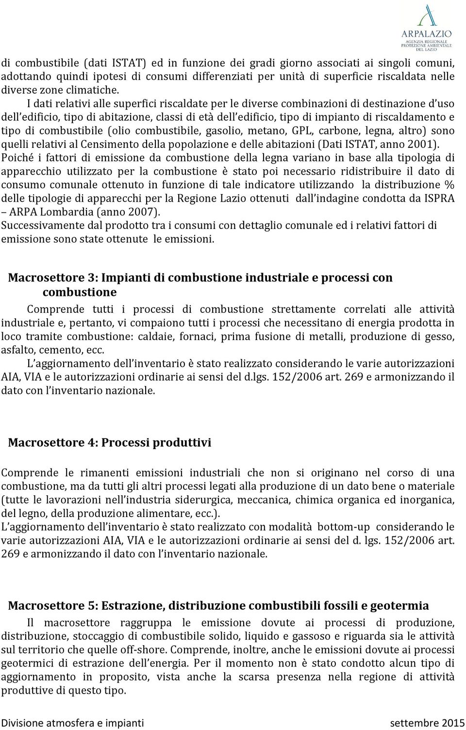 I dati relativi alle superfici riscaldate per le diverse combinazioni di destinazione d uso dell edificio, tipo di abitazione, classi di età dell edificio, tipo di impianto di riscaldamento e tipo di