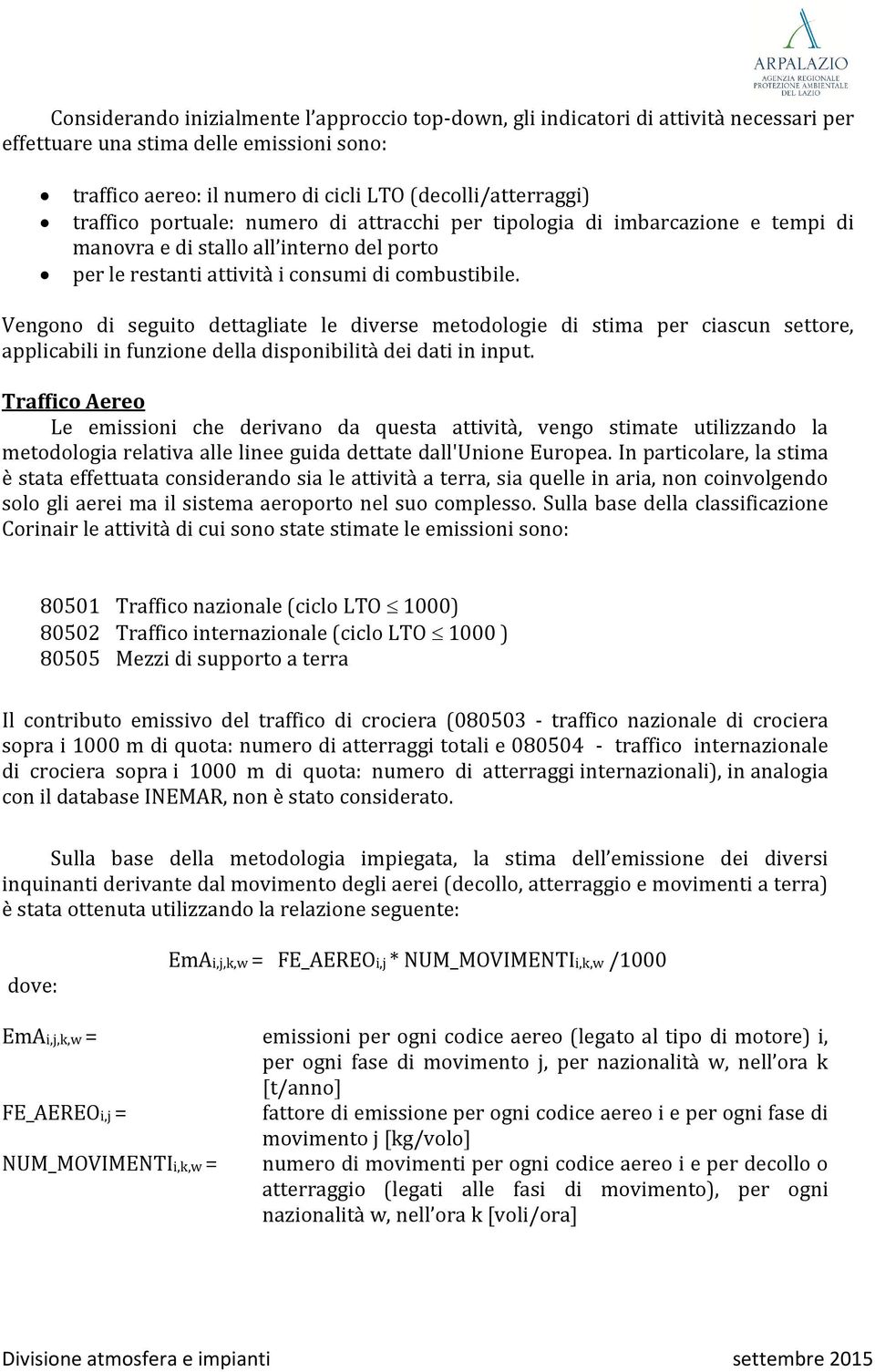 Vengono di seguito dettagliate le diverse metodologie di stima per ciascun settore, applicabili in funzione della disponibilità dei dati in input.