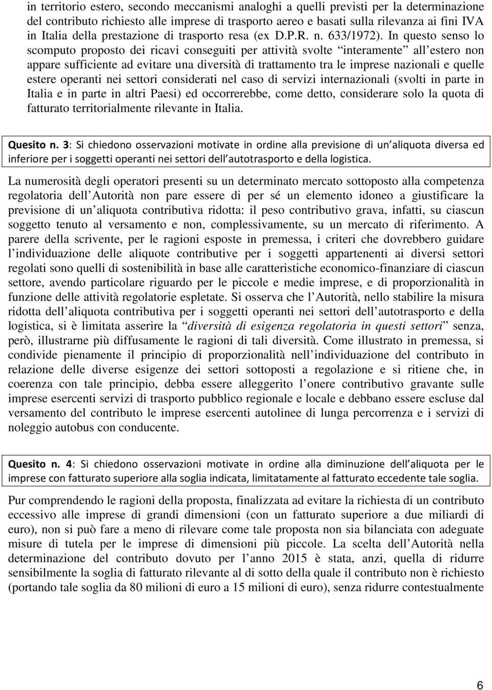 In questo senso lo scomputo proposto dei ricavi conseguiti per attività svolte interamente all estero non appare sufficiente ad evitare una diversità di trattamento tra le imprese nazionali e quelle