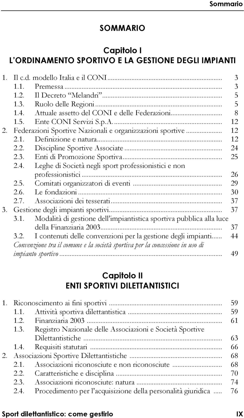 .. 24 2.3. Enti di Promozione Sportiva... 25 2.4. Leghe di Società negli sport professionistici e non professionistici... 26 2.5. Comitati organizzatori di eventi... 29 2.6. Le fondazioni... 30 2.7.