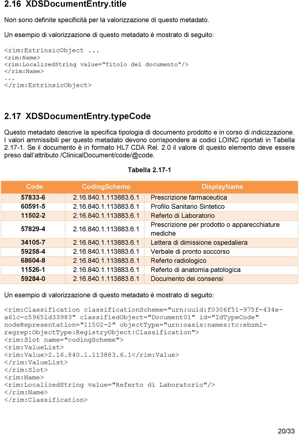 I valori ammissibili per questo metadato devono corrispondere ai codici LOINC riportati in Tabella 2.17-1. Se il documento è in formato HL7 CDA Rel. 2.0 il valore di questo elemento deve essere preso dall attributo /ClinicalDocument/code/@code.