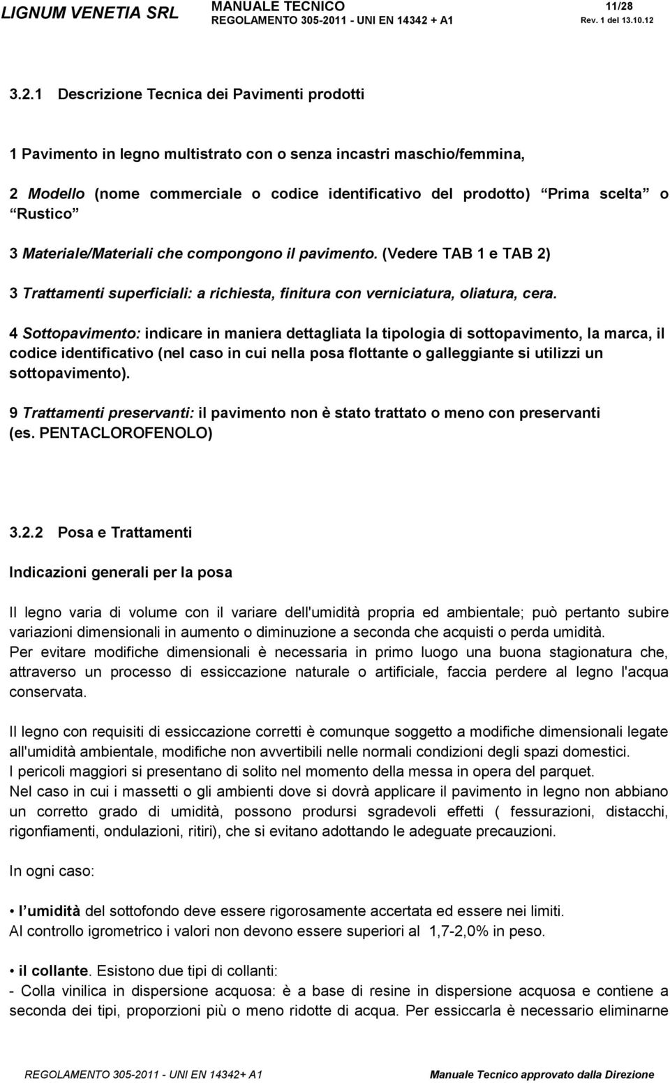 o Rustico 3 Materiale/Materiali che compongono il pavimento. (Vedere TAB 1 e TAB 2) 3 Trattamenti superficiali: a richiesta, finitura con verniciatura, oliatura, cera.