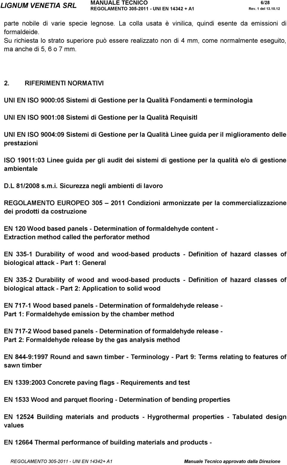 RIFERIMENTI NORMATIVI UNI EN ISO 9000:05 Sistemi di Gestione per la Qualità Fondamenti e terminologia UNI EN ISO 9001:08 Sistemi di Gestione per la Qualità RequisitI UNI EN ISO 9004:09 Sistemi di