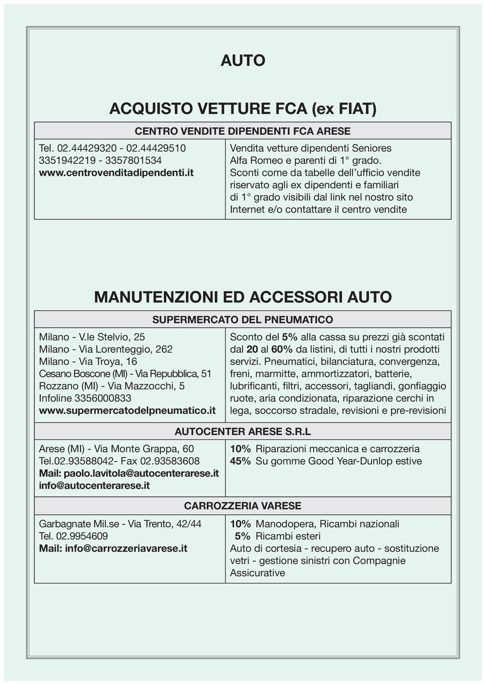 Sconti come da tabelle dell ufficio vendite riservato agli ex dipendenti e familiari di 1 grado visibili dal link nel nostro sito Internet e/o contattare il centro vendite MANUTENZIONI ED ACCESSORI