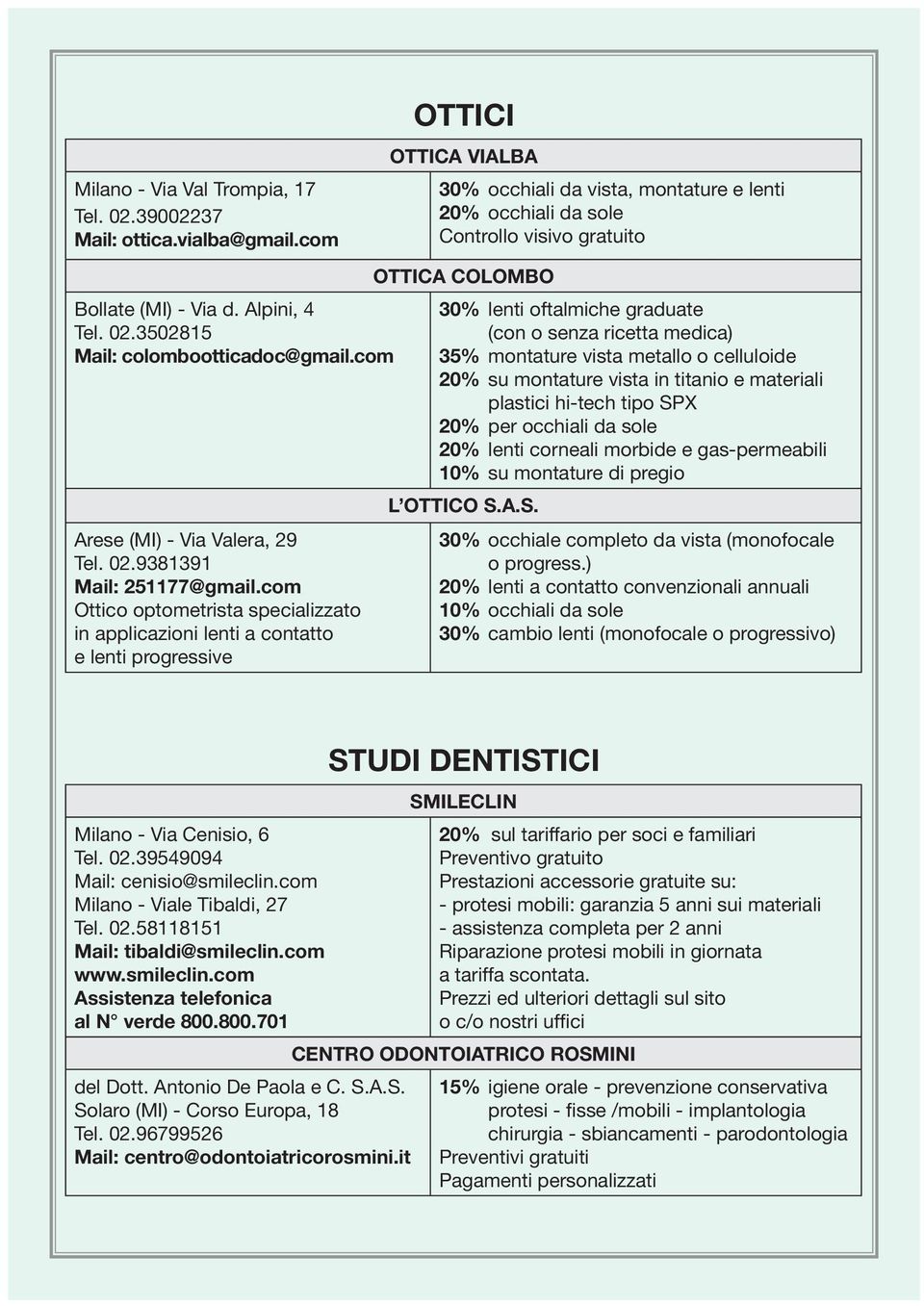 OTTICA COLOMBO 30% lenti oftalmiche graduate (con o senza ricetta medica) 35% montature vista metallo o celluloide 20% su montature vista in titanio e materiali plastici hi-tech tipo SPX 20% per