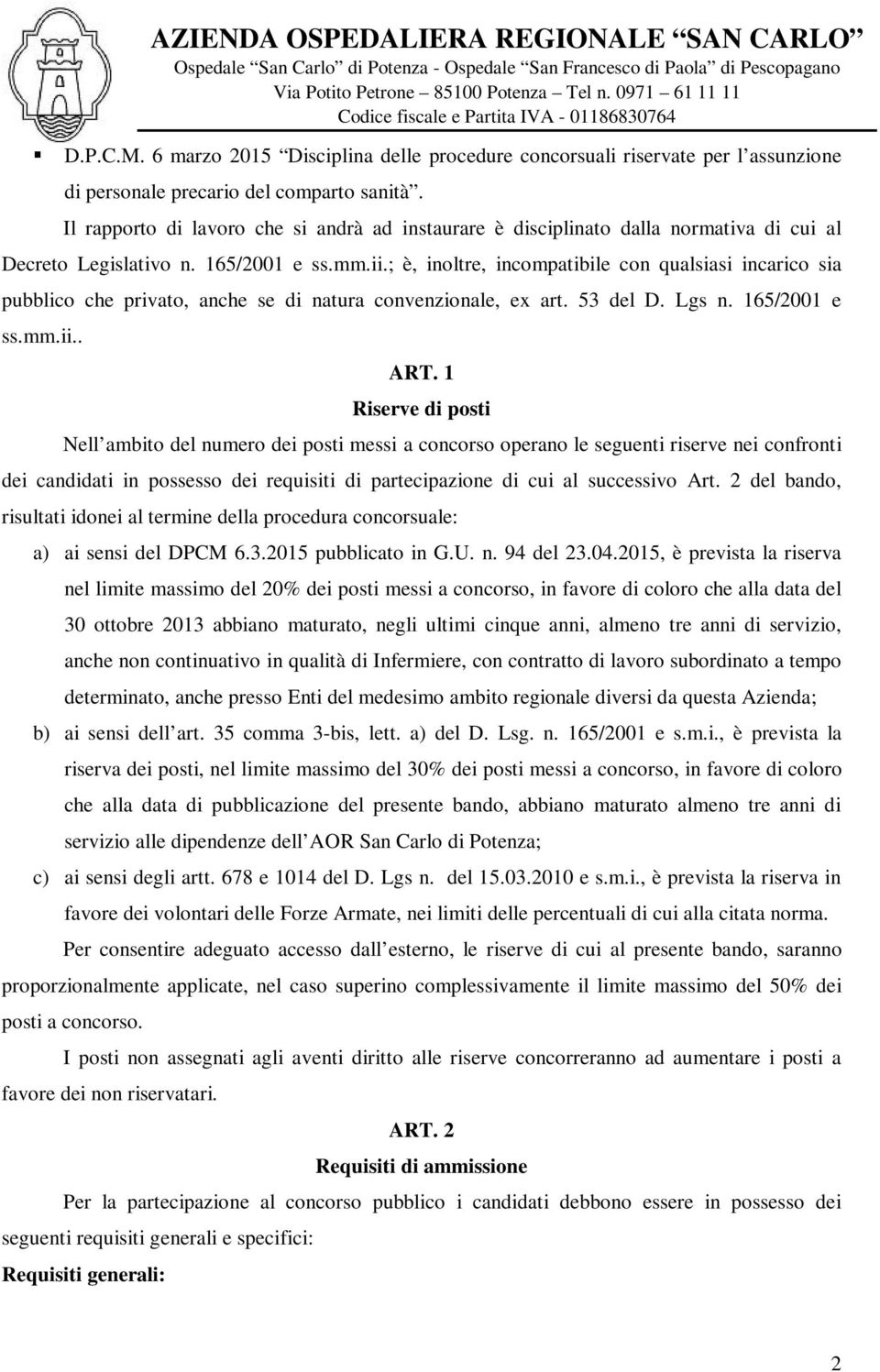 ; è, inoltre, incompatibile con qualsiasi incarico sia pubblico che privato, anche se di natura convenzionale, ex art. 53 del D. Lgs n. 165/2001 e ss.mm.ii.. ART.