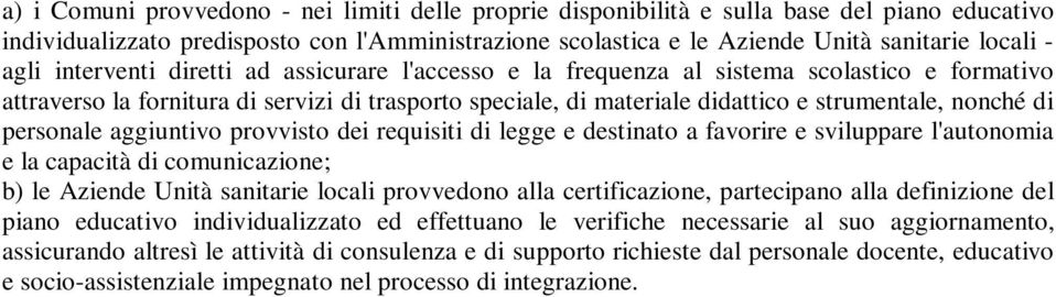 di personale aggiuntivo provvisto dei requisiti di legge e destinato a favorire e sviluppare l'autonomia e la capacità di comunicazione; b) le Aziende Unità sanitarie locali provvedono alla