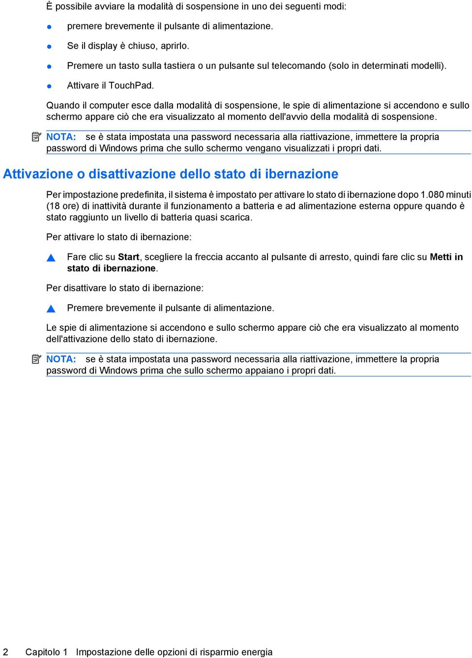 Quando il computer esce dalla modalità di sospensione, le spie di alimentazione si accendono e sullo schermo appare ciò che era visualizzato al momento dell'avvio della modalità di sospensione.