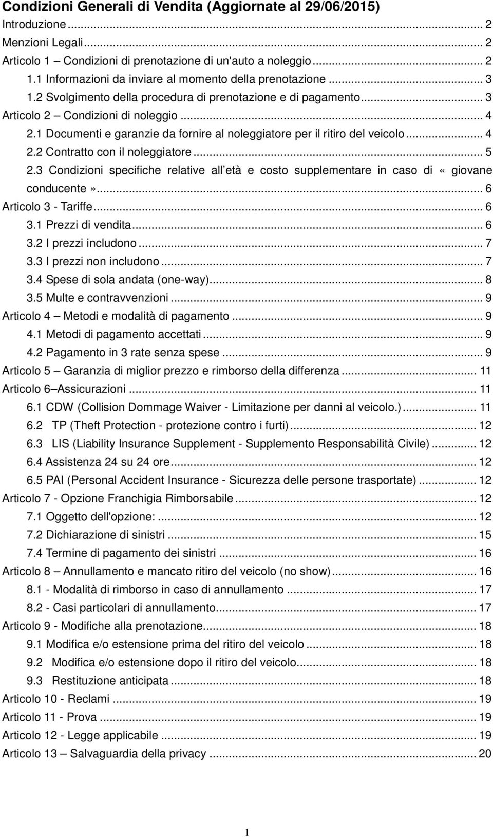 1 Documenti e garanzie da fornire al noleggiatore per il ritiro del veicolo... 4 2.2 Contratto con il noleggiatore... 5 2.