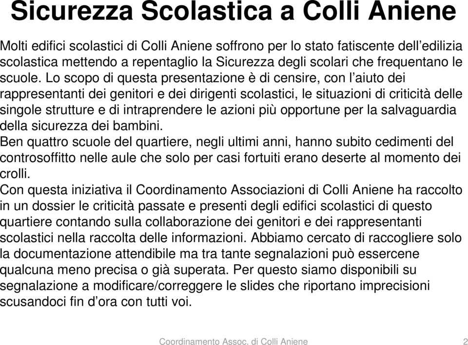 Lo scopo di questa presentazione è di censire, con l aiuto dei rappresentanti dei genitori e dei dirigenti scolastici, le situazioni di criticità delle singole strutture e di intraprendere le azioni