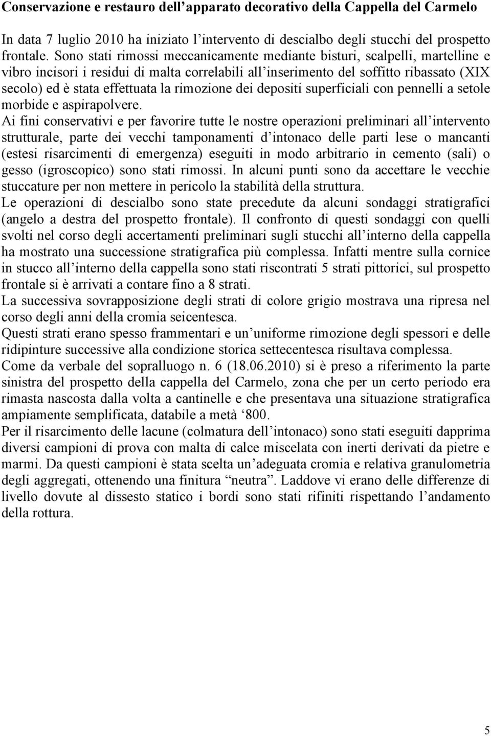 rimozione dei depositi superficiali con pennelli a setole morbide e aspirapolvere.