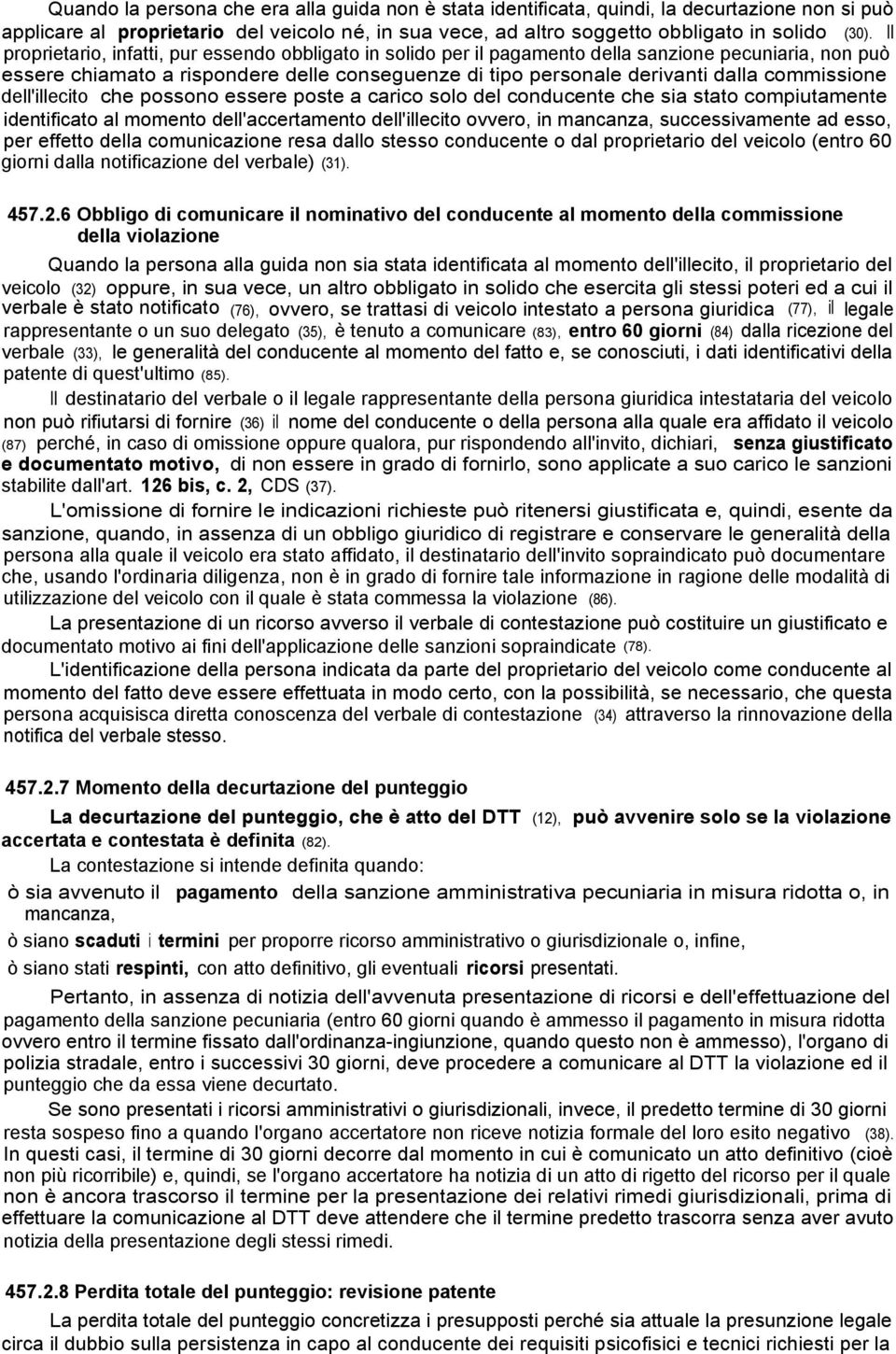 commissione dell'illecito che possono essere poste a carico solo del conducente che sia stato compiutamente identificato al momento dell'accertamento dell'illecito ovvero, in mancanza,