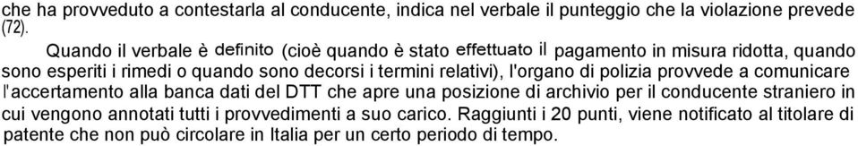 termini relativi), l'organo di polizia provvede a comunicare l' accertamento alla banca dati del DTT che apre una posizione di archivio per il