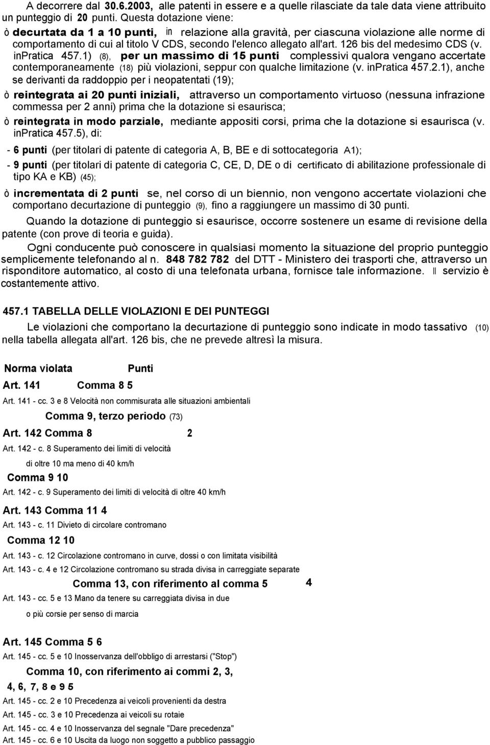 126 bis del medesimo CDS (v. inpratica 457.1) (8), per un massimo di 15 punti complessivi qualora vengano accertate contemporaneamente (18) più violazioni, seppur con qualche limitazione (v.