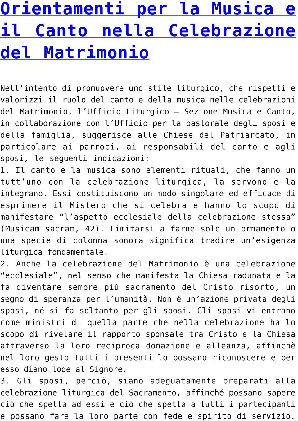 parroci, ai responsabili del canto e agli sposi, le seguenti indicazioni: 1. Il canto e la musica sono elementi rituali, che fanno un tutt uno con la celebrazione liturgica, la servono e la integrano.