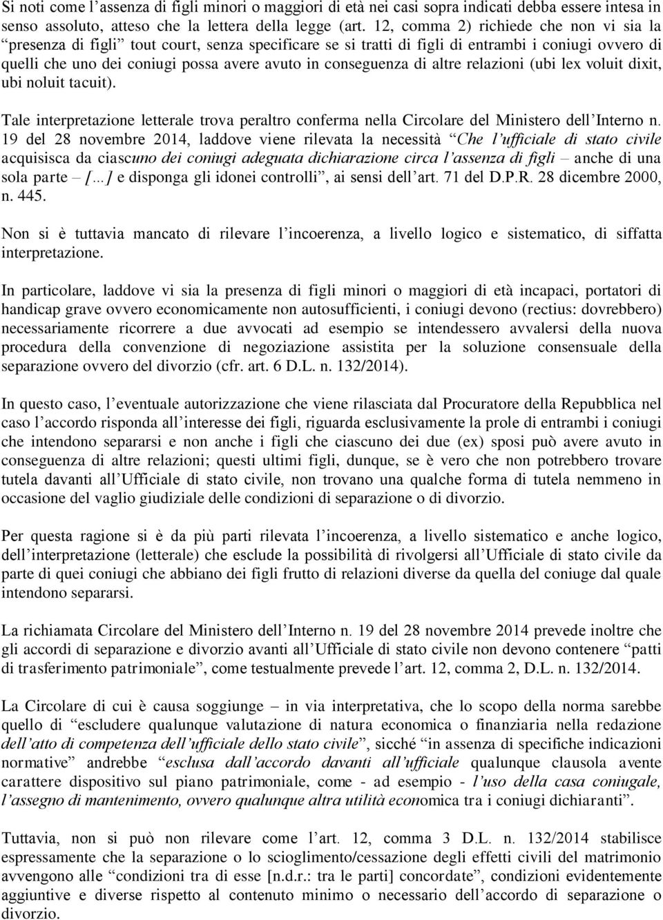 conseguenza di altre relazioni (ubi lex voluit dixit, ubi noluit tacuit). Tale interpretazione letterale trova peraltro conferma nella Circolare del Ministero dell Interno n.