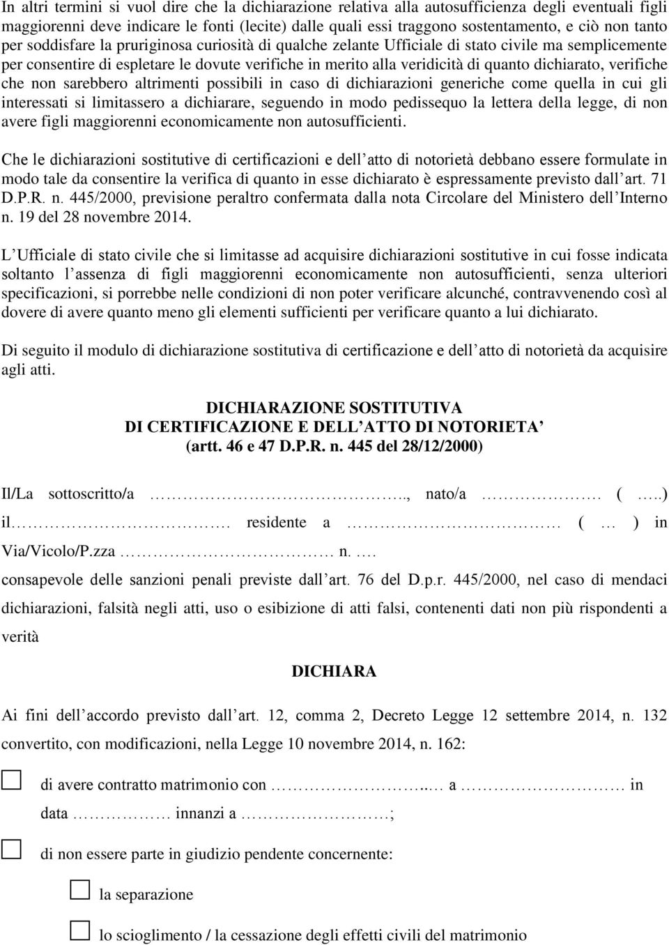 dichiarato, verifiche che non sarebbero altrimenti possibili in caso di dichiarazioni generiche come quella in cui gli interessati si limitassero a dichiarare, seguendo in modo pedissequo la lettera