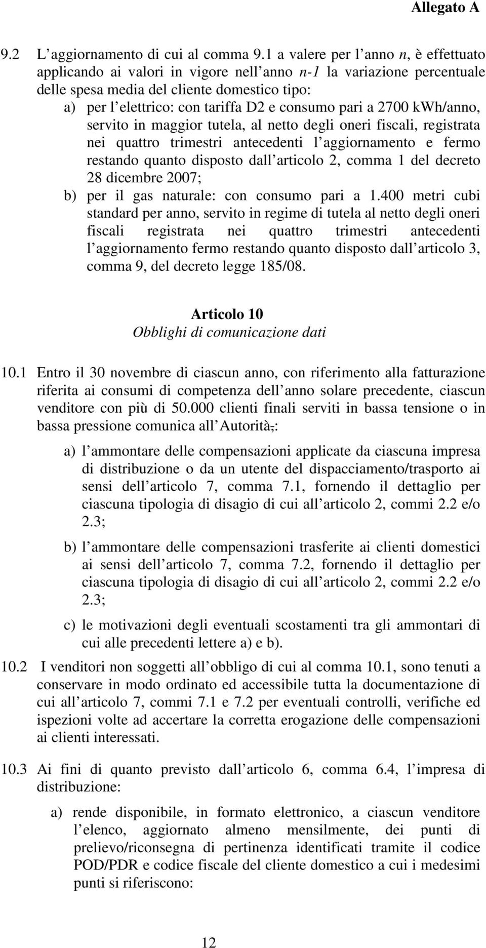 pari a 2700 kwh/anno, servito in maggior tutela, al netto degli oneri fiscali, registrata nei quattro trimestri antecedenti l aggiornamento e fermo restando quanto disposto dall articolo 2, comma 1