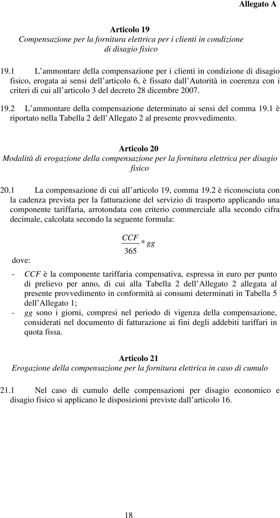 28 dicembre 2007. 19.2 L ammontare della compensazione determinato ai sensi del comma 19.1 è riportato nella Tabella 2 dell Allegato 2 al presente provvedimento.