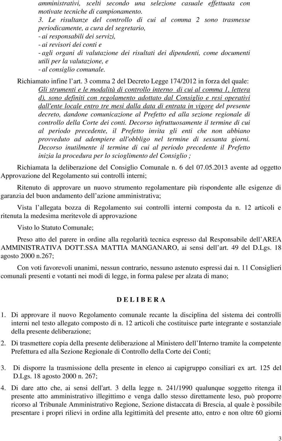 dei dipendenti, come documenti utili per la valutazione, e - al consiglio comunale. Richiamato infine l art.