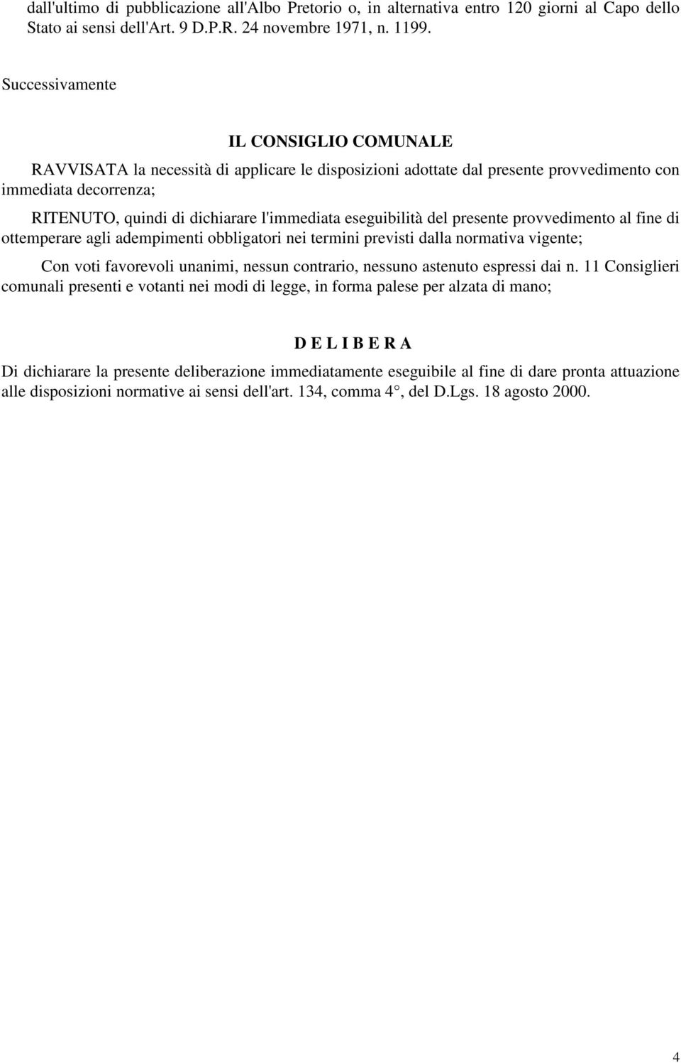 eseguibilità del presente provvedimento al fine di ottemperare agli adempimenti obbligatori nei termini previsti dalla normativa vigente; Con voti favorevoli unanimi, nessun contrario, nessuno