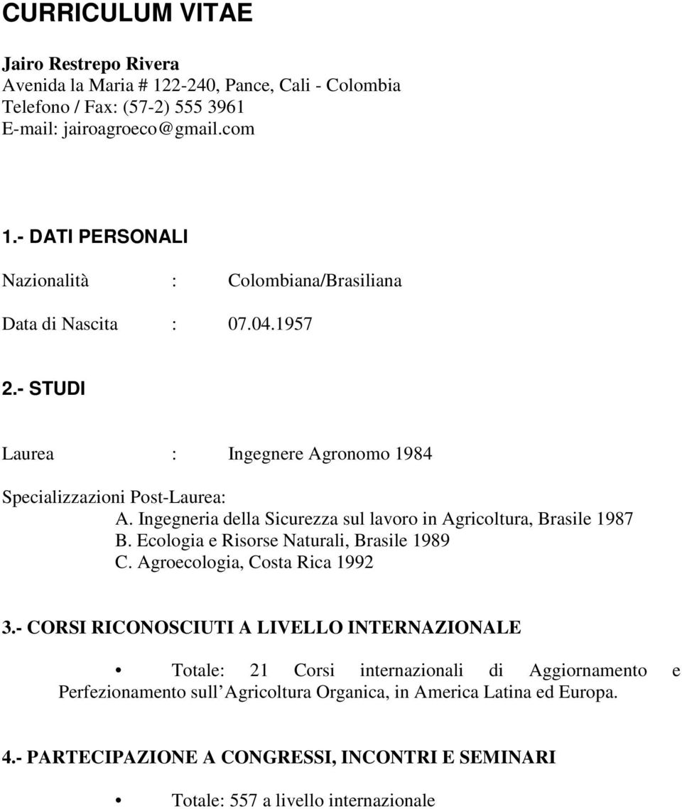 Ingegneria della Sicurezza sul lavoro in Agricoltura, Brasile 1987 B. Ecologia e Risorse Naturali, Brasile 1989 C. Agroecologia, Costa Rica 1992 3.