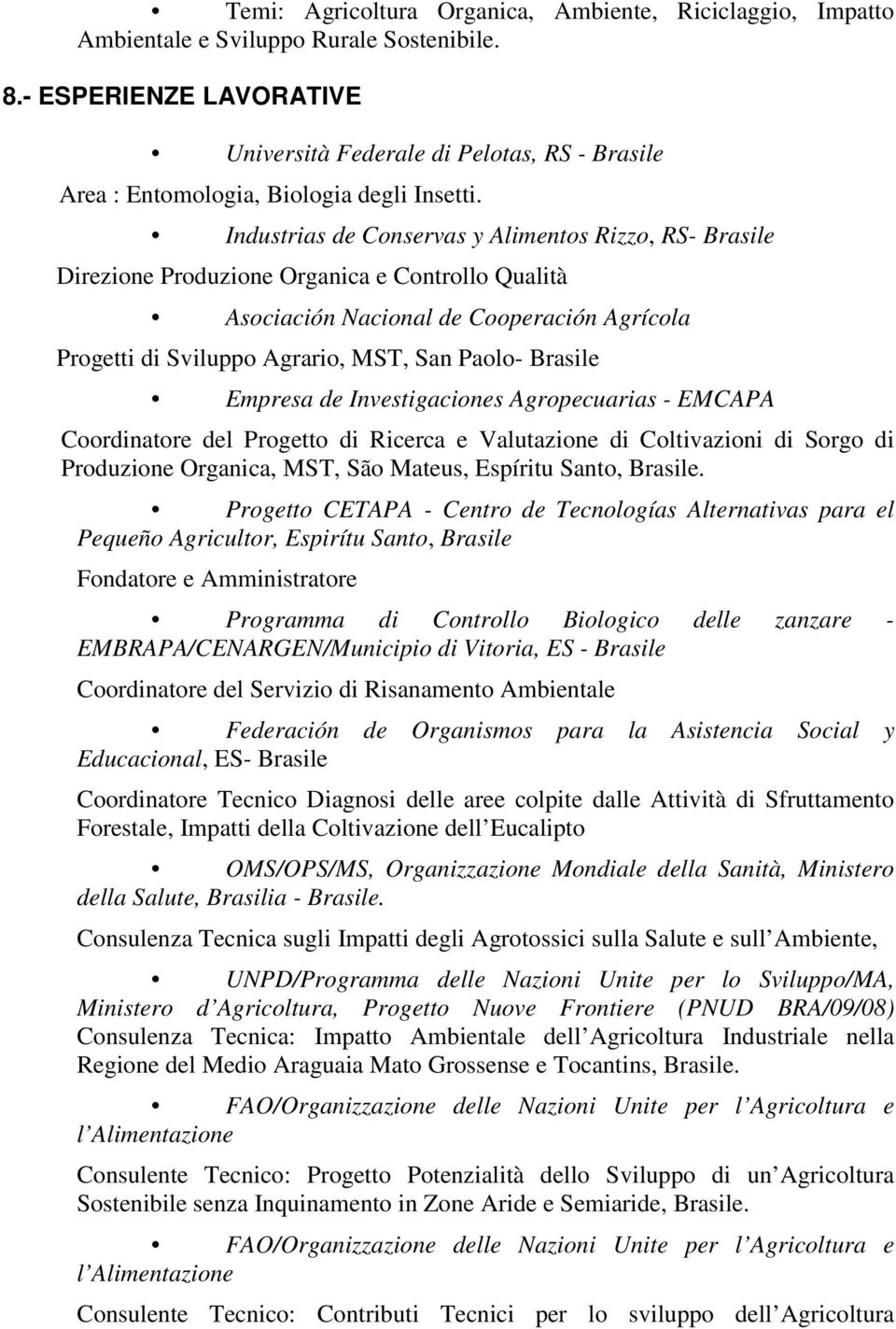 Industrias de Conservas y Alimentos Rizzo, RS- Brasile Direzione Produzione Organica e Controllo Qualità Asociación Nacional de Cooperación Agrícola Progetti di Sviluppo Agrario, MST, San Paolo-