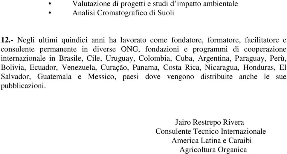 cooperazione internazionale in Brasile, Cile, Uruguay, Colombia, Cuba, Argentina, Paraguay, Perù, Bolivia, Ecuador, Venezuela, Curação, Panama, Costa