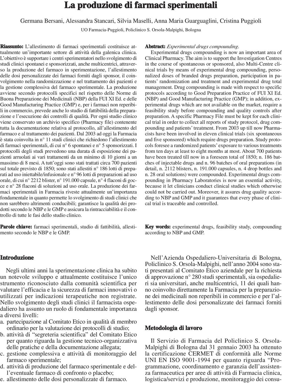 L obiettivo è supportare i centri sperimentatori nello svolgimento di studi clinici spontanei e sponsorizzati, anche multicentrici, attraverso la produzione del farmaco in sperimentazione, l