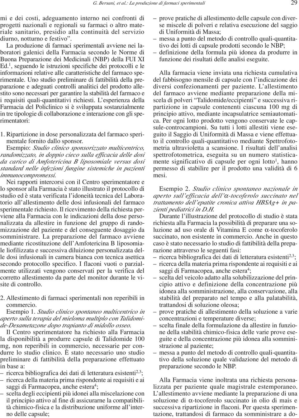 servizio diurno, notturno e festivo. La produzione di farmaci sperimentali avviene nei laboratori galenici della Farmacia secondo le Norme di Buona Preparazione dei Medicinali (NBP) della FUI XI Ed.