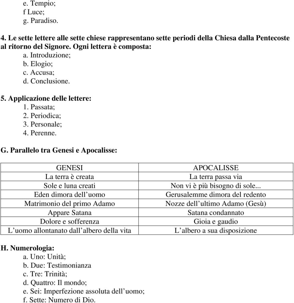 Parallelo tra Genesi e Apocalisse: GENESI La terra è creata Sole e luna creati Eden dimora dell uomo Matrimonio del primo Adamo Appare Satana Dolore e sofferenza L uomo allontanato dall albero della