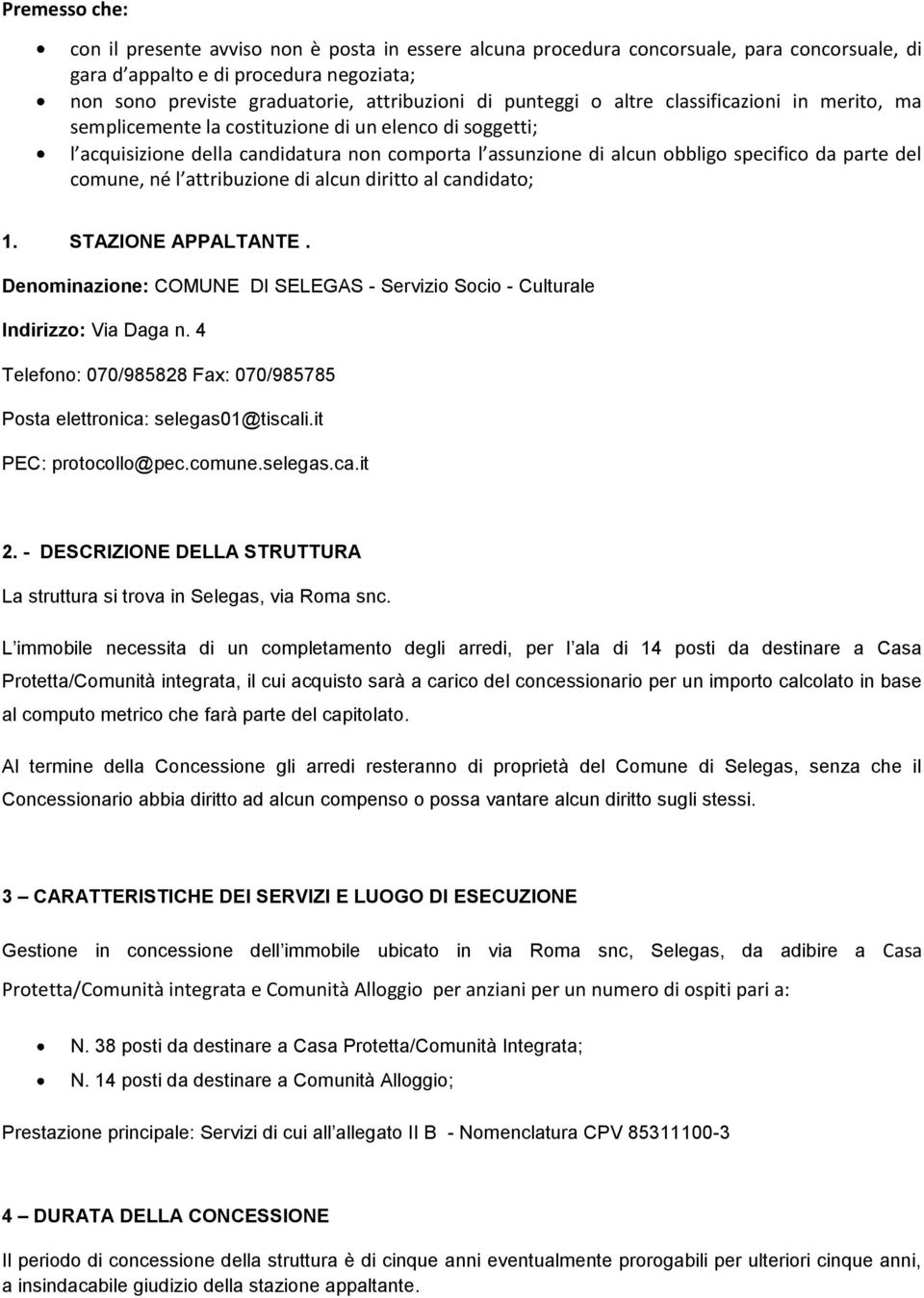 del comune, né l attribuzione di alcun diritto al candidato; 1. STAZIONE APPALTANTE. Denominazione: COMUNE DI SELEGAS - Servizio Socio - Culturale Indirizzo: Via Daga n.