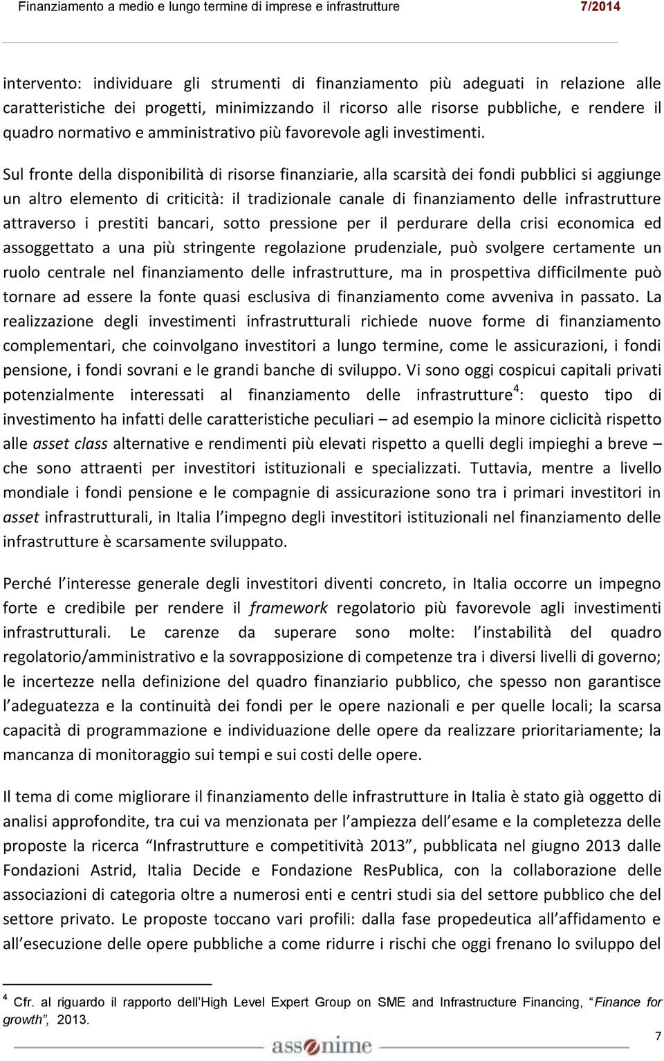 Sul fronte della disponibilità di risorse finanziarie, alla scarsità dei fondi pubblici si aggiunge un altro elemento di criticità: il tradizionale canale di finanziamento delle infrastrutture