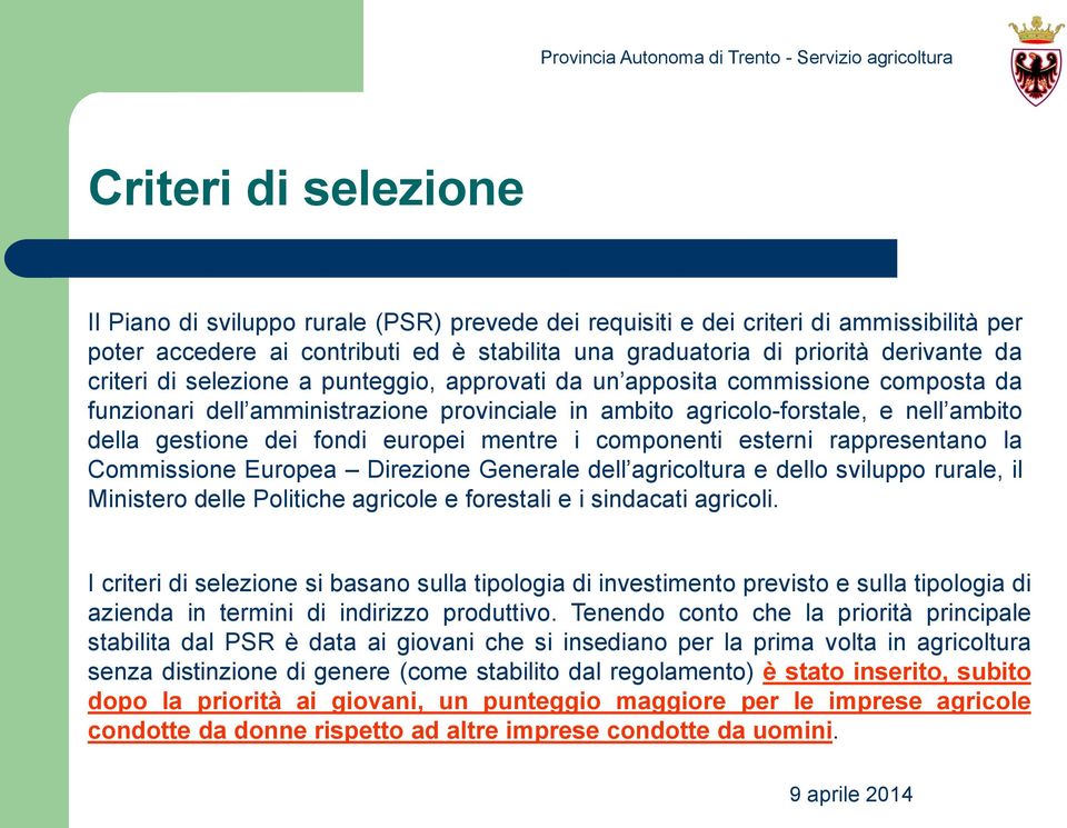 europei mentre i componenti esterni rappresentano la Commissione Europea Direzione Generale dell agricoltura e dello sviluppo rurale, il Ministero delle Politiche agricole e forestali e i sindacati