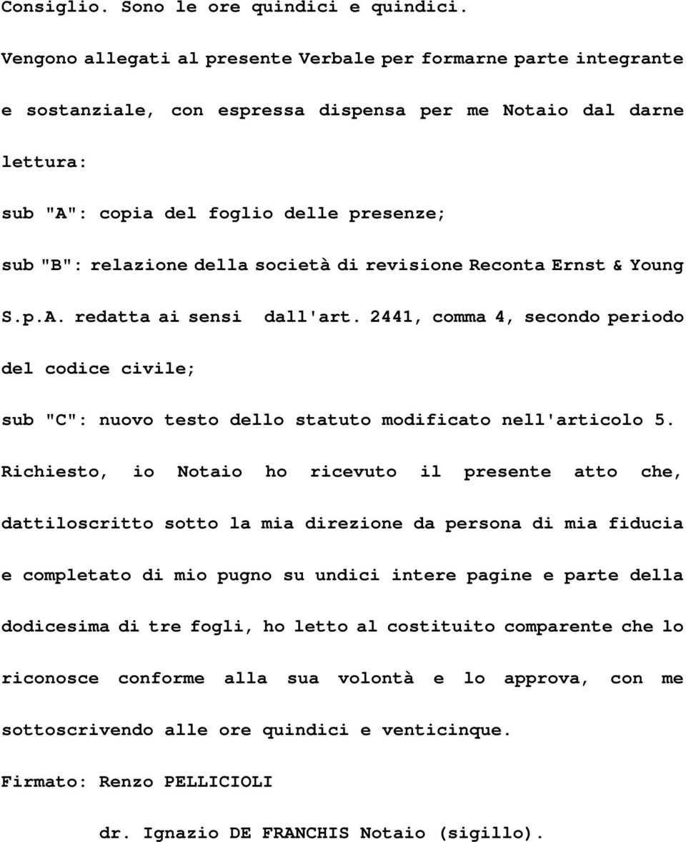 della società di revisione Reconta Ernst & Young S.p.A. redatta ai sensi dall'art. 2441, comma 4, secondo periodo del codice civile; sub "C": nuovo testo dello statuto modificato nell'articolo 5.