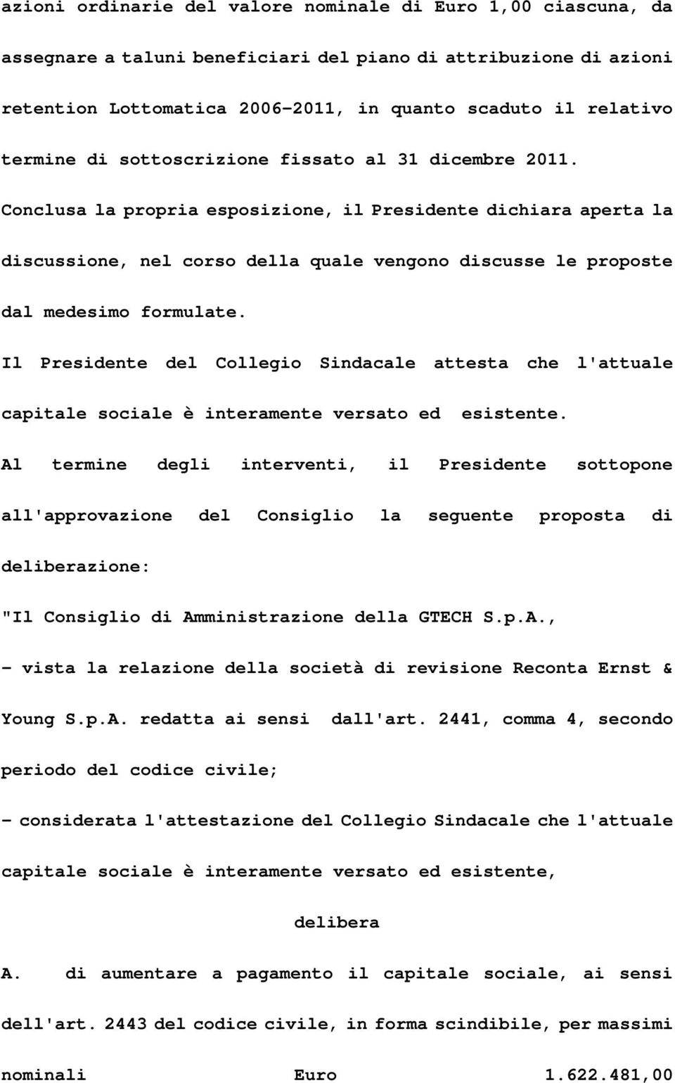 Conclusa la propria esposizione, il Presidente dichiara aperta la discussione, nel corso della quale vengono discusse le proposte dal medesimo formulate.