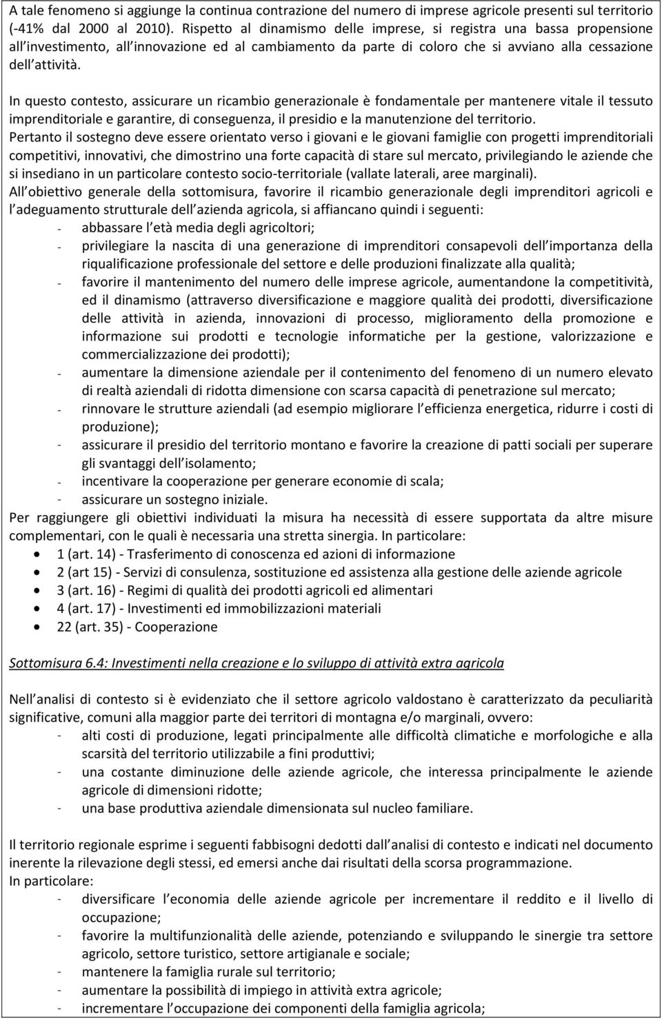 In questo contesto, assicurare un ricambio generazionale è fondamentale per mantenere vitale il tessuto imprenditoriale e garantire, di conseguenza, il presidio e la manutenzione del territorio.