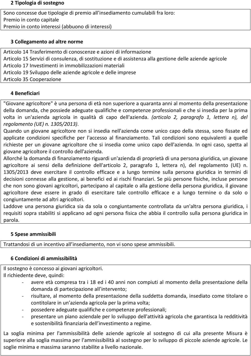 in immobilizzazioni materiali Articolo 19 Sviluppo delle aziende agricole e delle imprese Articolo 35 Cooperazione 4 Beneficiari "Giovane agricoltore" è una persona di età non superiore a quaranta