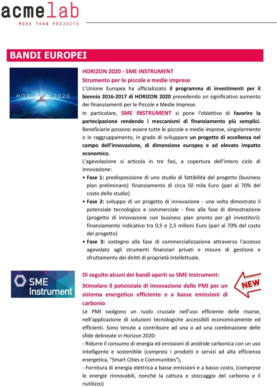 In particolare, SME INSTRUMENT si pone l'obiettivo di favorire la partecipazione rendendo i meccanismi di finanziamento più semplici.