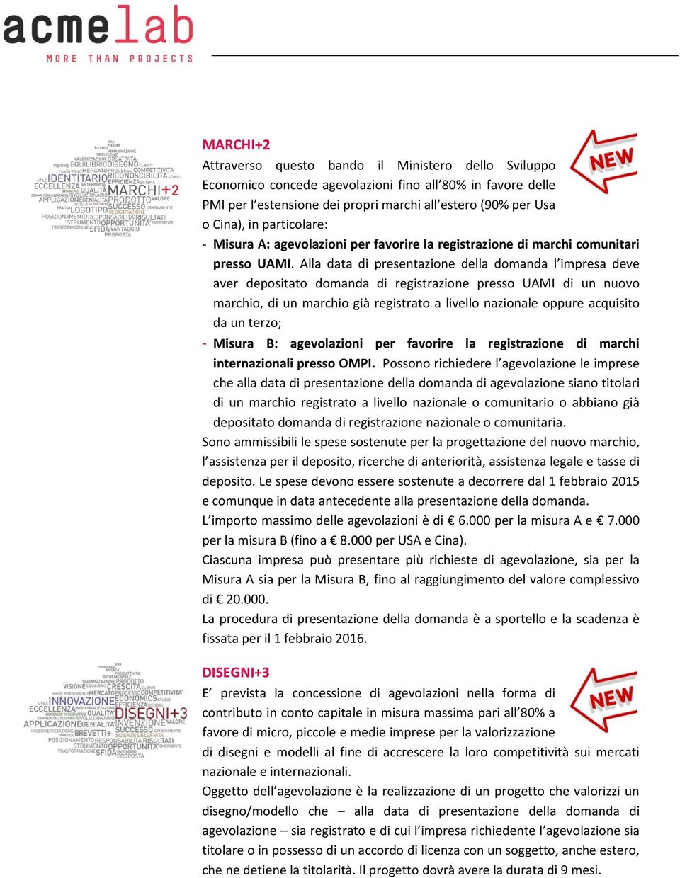 Alla data di presentazione della domanda l impresa deve aver depositato domanda di registrazione presso UAMI di un nuovo marchio, di un marchio già registrato a livello nazionale oppure acquisito da