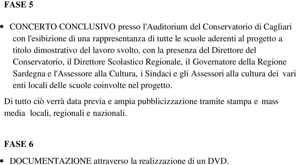 Regione Sardegna e l'assessore alla Cultura, i Sindaci e gli Assessori alla cultura dei vari enti locali delle scuole coinvolte nel progetto.