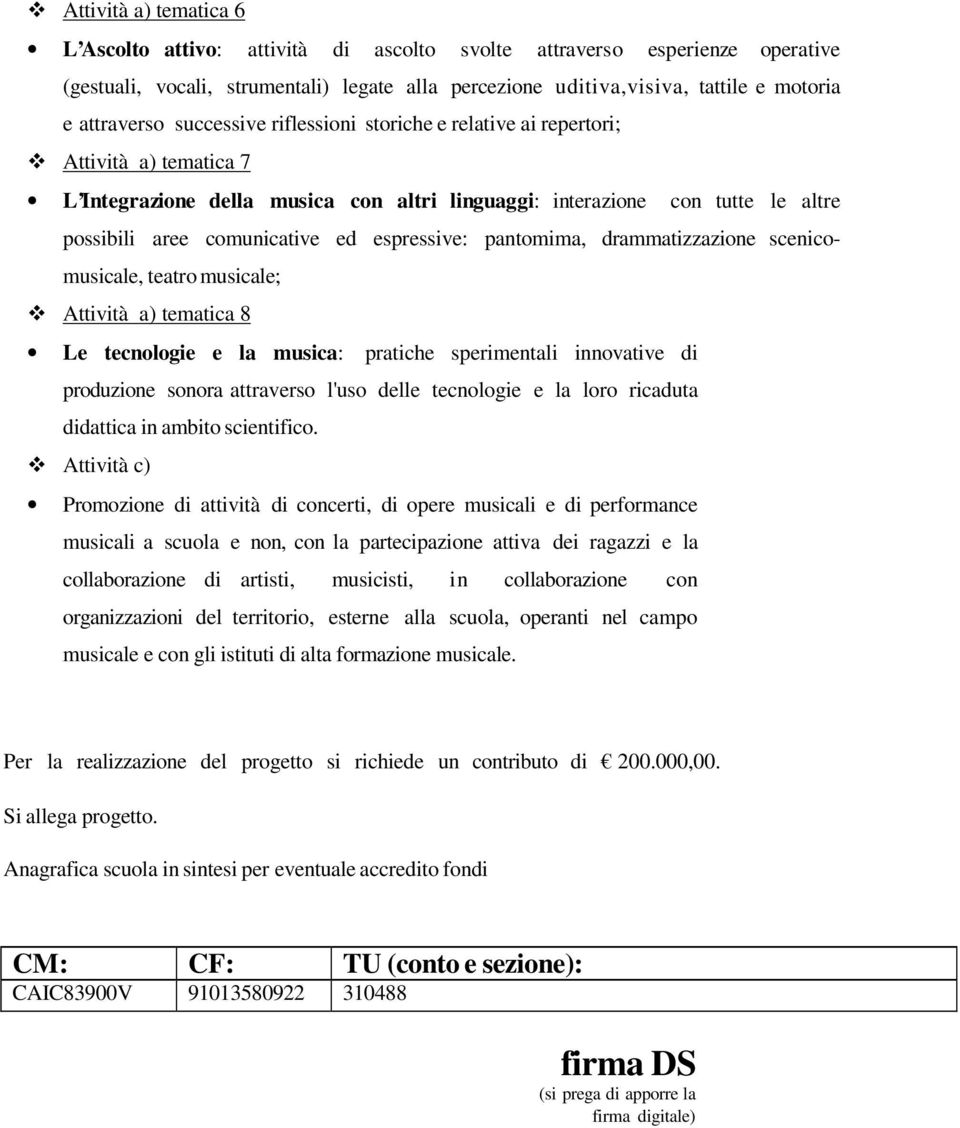 ed espressive: pantomima, drammatizzazione scenicomusicale, teatro musicale; Attività a) tematica 8 Le tecnologie e la musica: pratiche sperimentali innovative di produzione sonora attraverso l'uso