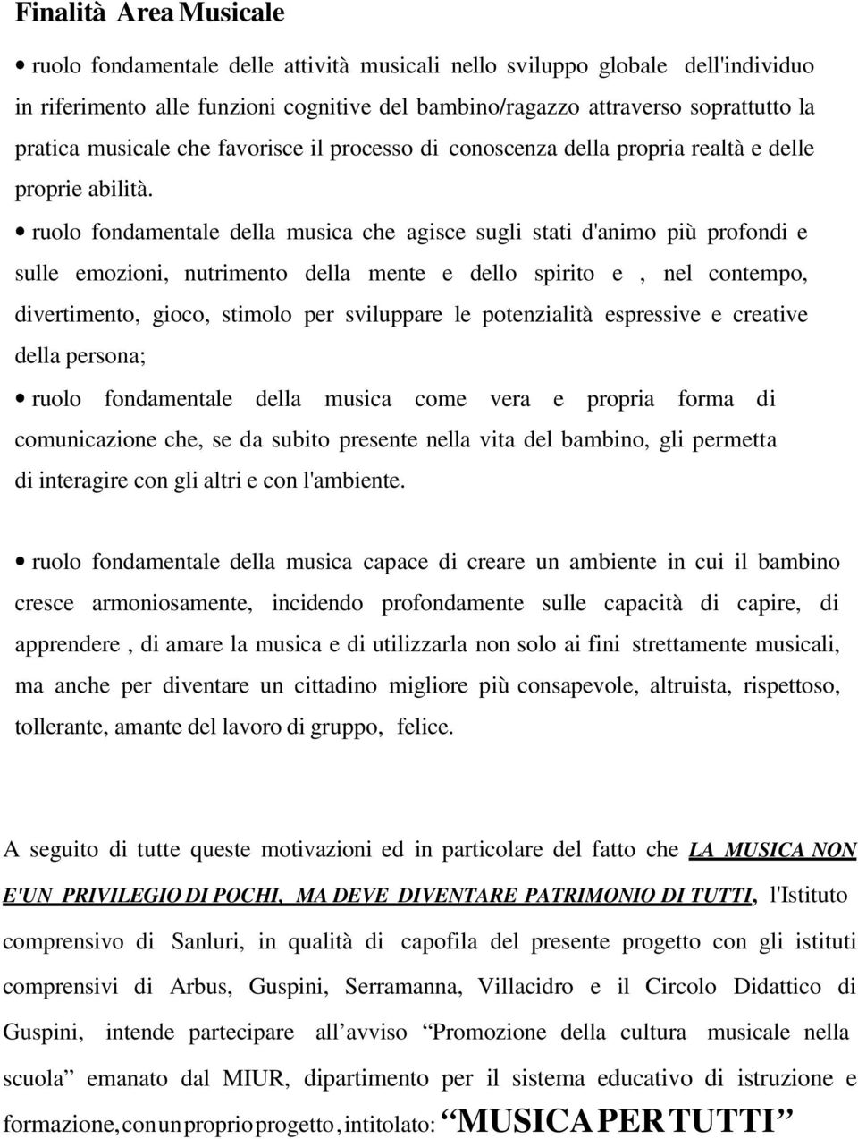 ruolo fondamentale della musica che agisce sugli stati d'animo più profondi e sulle emozioni, nutrimento della mente e dello spirito e, nel contempo, divertimento, gioco, stimolo per sviluppare le