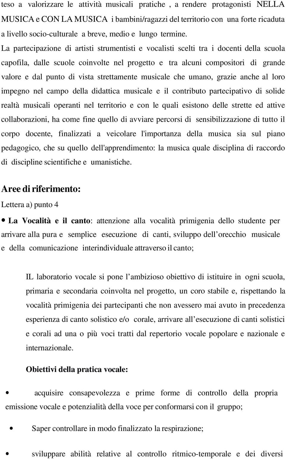 La partecipazione di artisti strumentisti e vocalisti scelti tra i docenti della scuola capofila, dalle scuole coinvolte nel progetto e tra alcuni compositori di grande valore e dal punto di vista