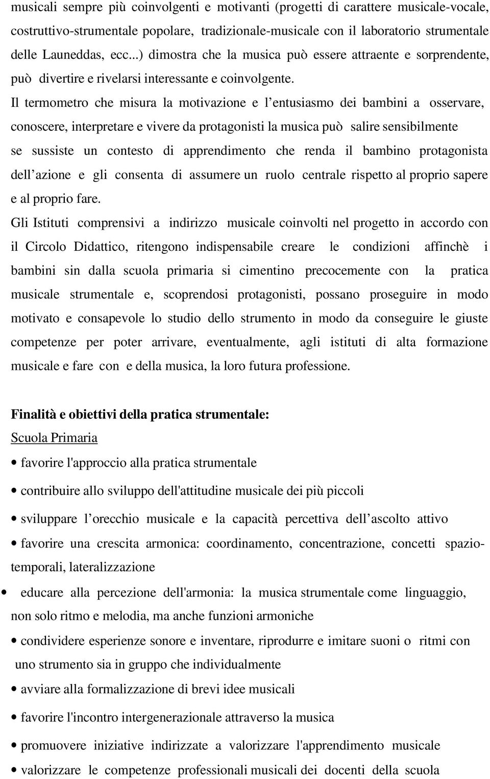 Il termometro che misura la motivazione e l entusiasmo dei bambini a osservare, conoscere, interpretare e vivere da protagonisti la musica può salire sensibilmente se sussiste un contesto di