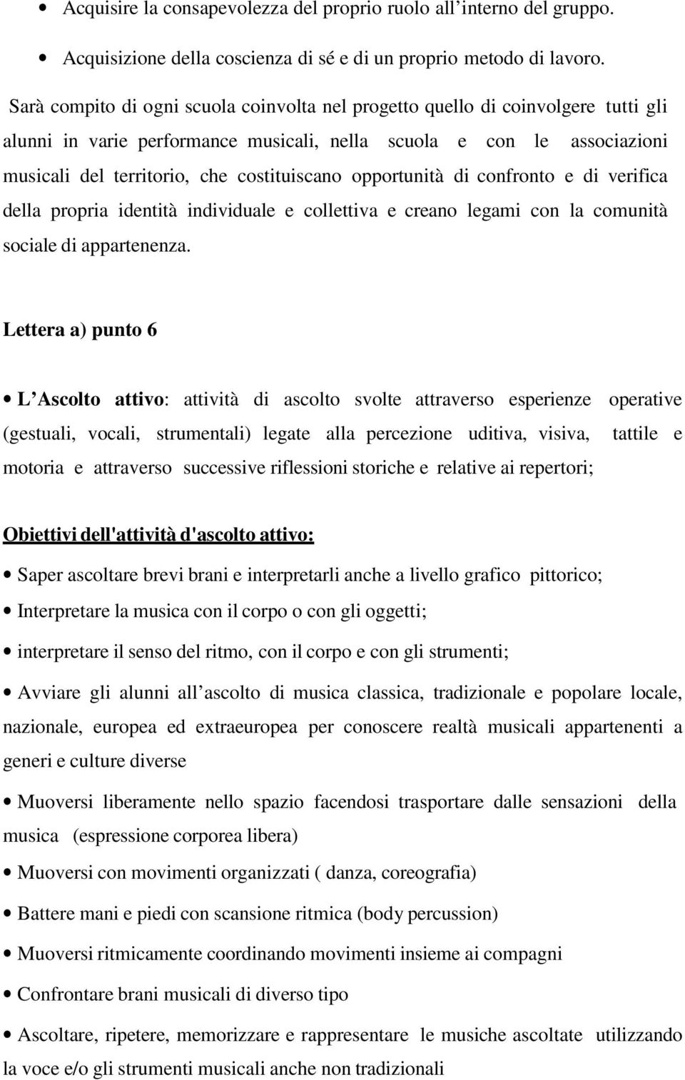 opportunità di confronto e di verifica della propria identità individuale e collettiva e creano legami con la comunità sociale di appartenenza.