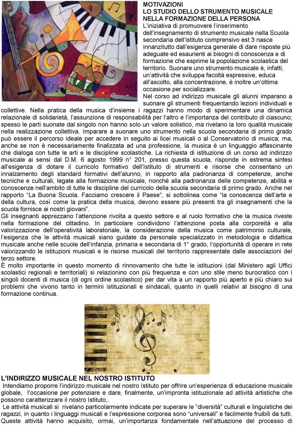 Suonare uno strumento musicale è, infatti, un attività che sviluppa facoltà espressive, educa all ascolto, alla concentrazione, è inoltre un ottima occasione per socializzare.